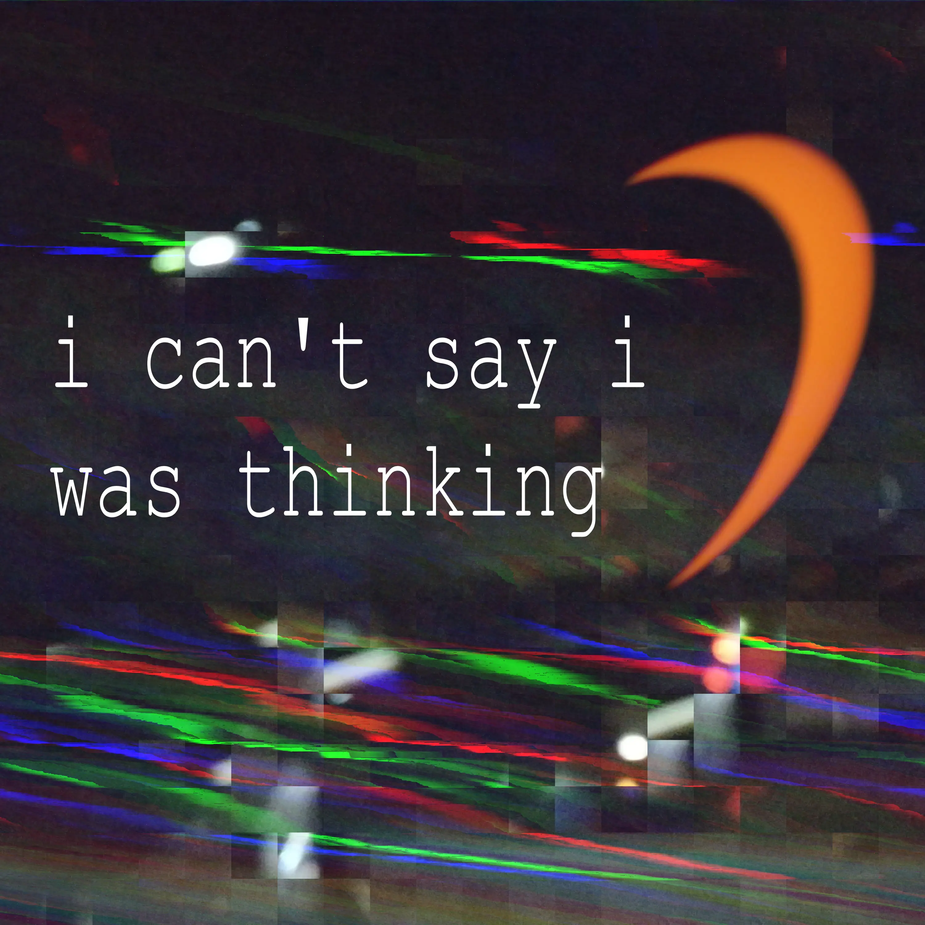 i can't say i was thinking